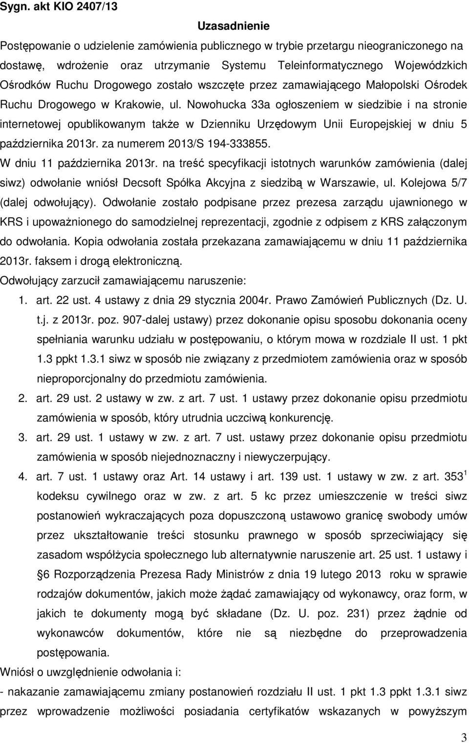 Nowohucka 33a ogłoszeniem w siedzibie i na stronie internetowej opublikowanym także w Dzienniku Urzędowym Unii Europejskiej w dniu 5 października 2013r. za numerem 2013/S 194-333855.