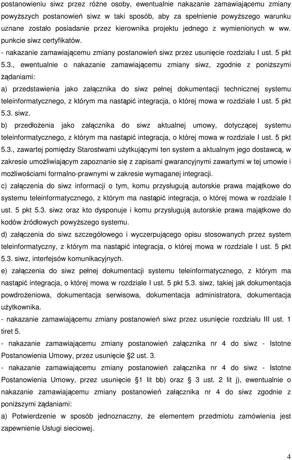 , ewentualnie o nakazanie zamawiającemu zmiany siwz, zgodnie z poniższymi żądaniami: a) przedstawienia jako załącznika do siwz pełnej dokumentacji technicznej systemu teleinformatycznego, z którym ma