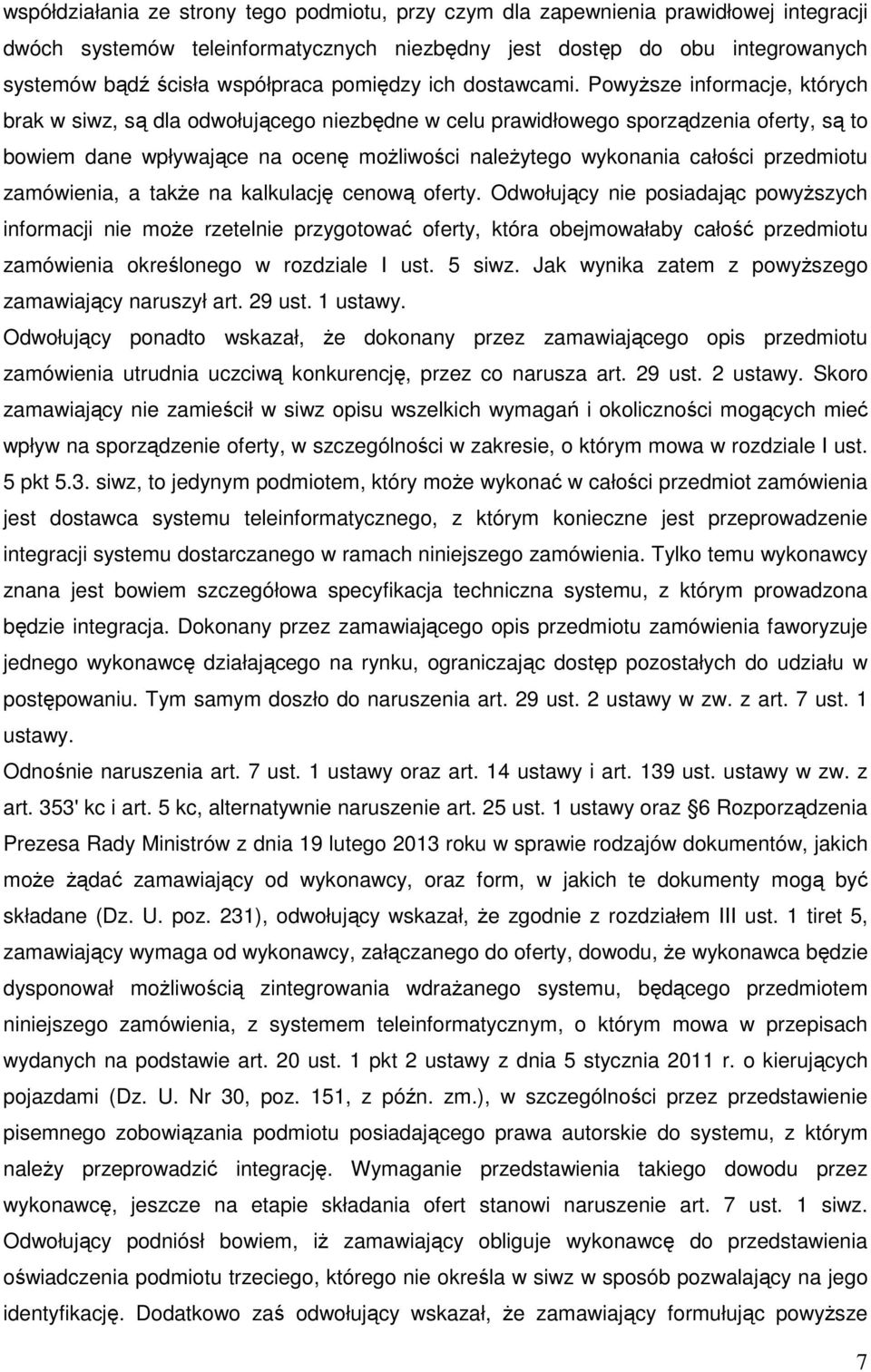 Powyższe informacje, których brak w siwz, są dla odwołującego niezbędne w celu prawidłowego sporządzenia oferty, są to bowiem dane wpływające na ocenę możliwości należytego wykonania całości