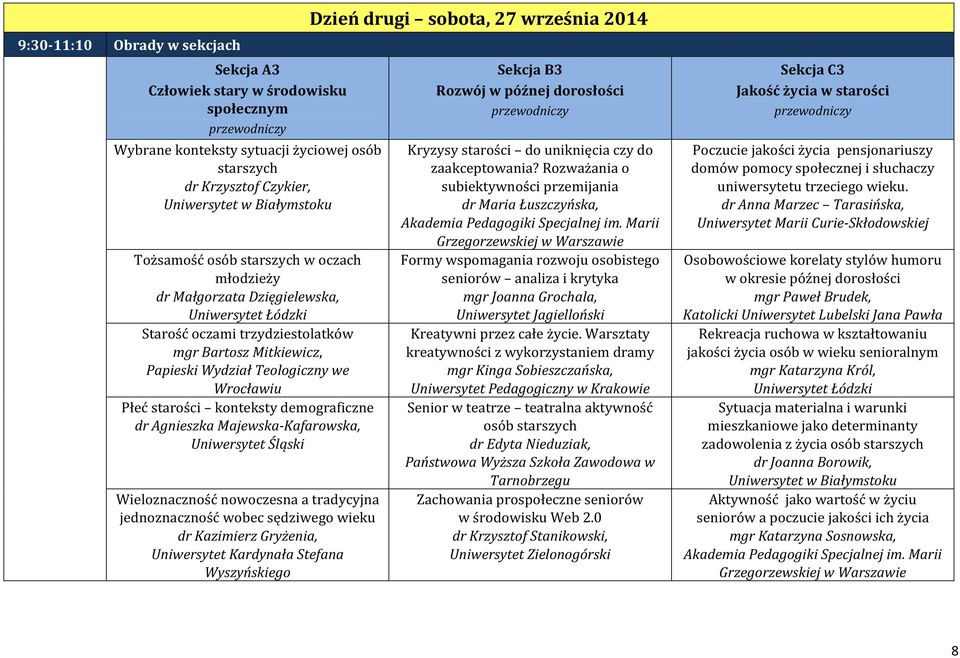 Agnieszka Majewska-Kafarowska, Uniwersytet Śląski Wieloznaczność nowoczesna a tradycyjna jednoznaczność wobec sędziwego wieku dr Kazimierz Gryżenia, Uniwersytet Kardynała Stefana Wyszyńskiego Dzień