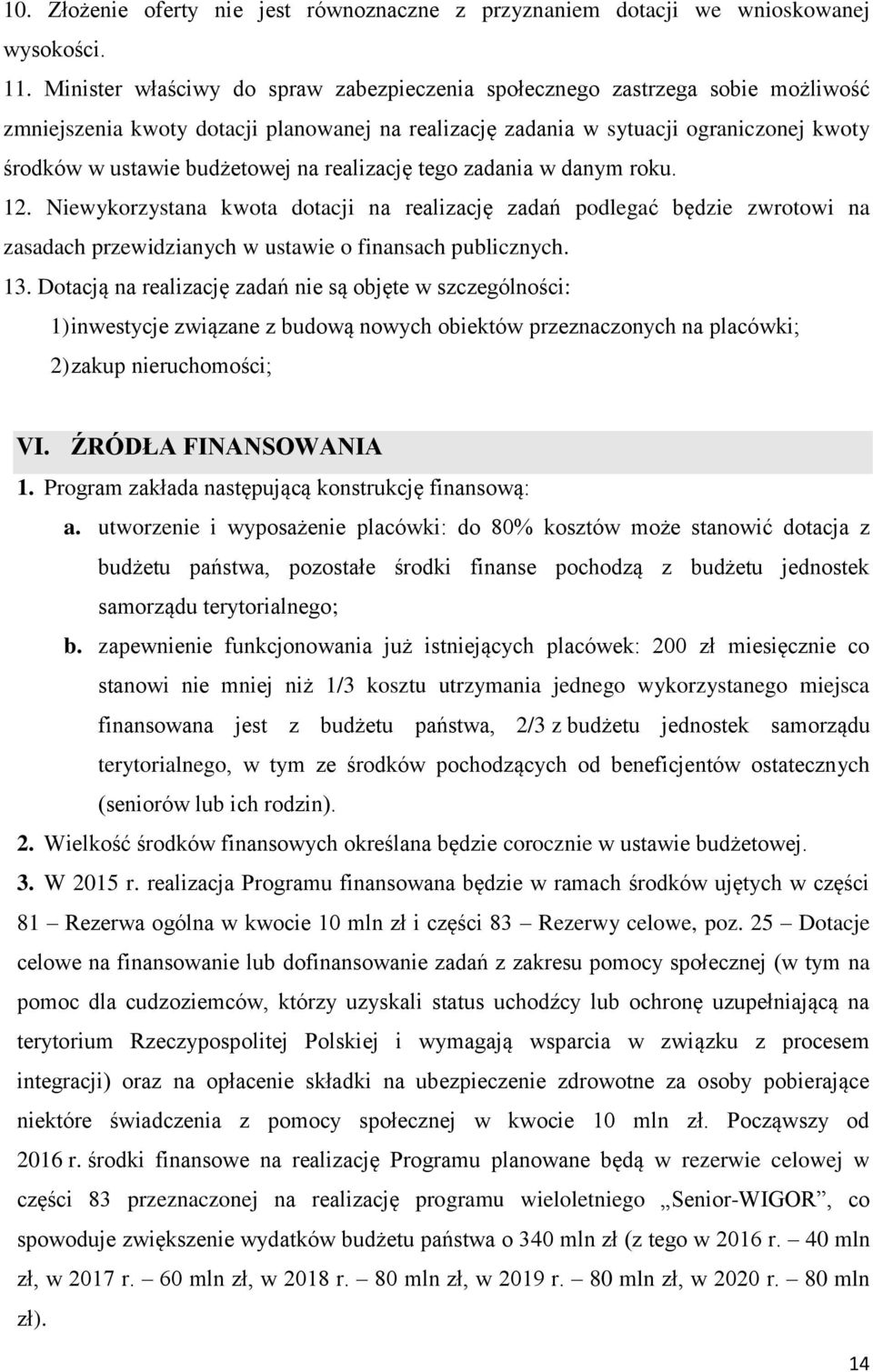 na realizację tego zadania w danym roku. 12. Niewykorzystana kwota dotacji na realizację zadań podlegać będzie zwrotowi na zasadach przewidzianych w ustawie o finansach publicznych. 13.