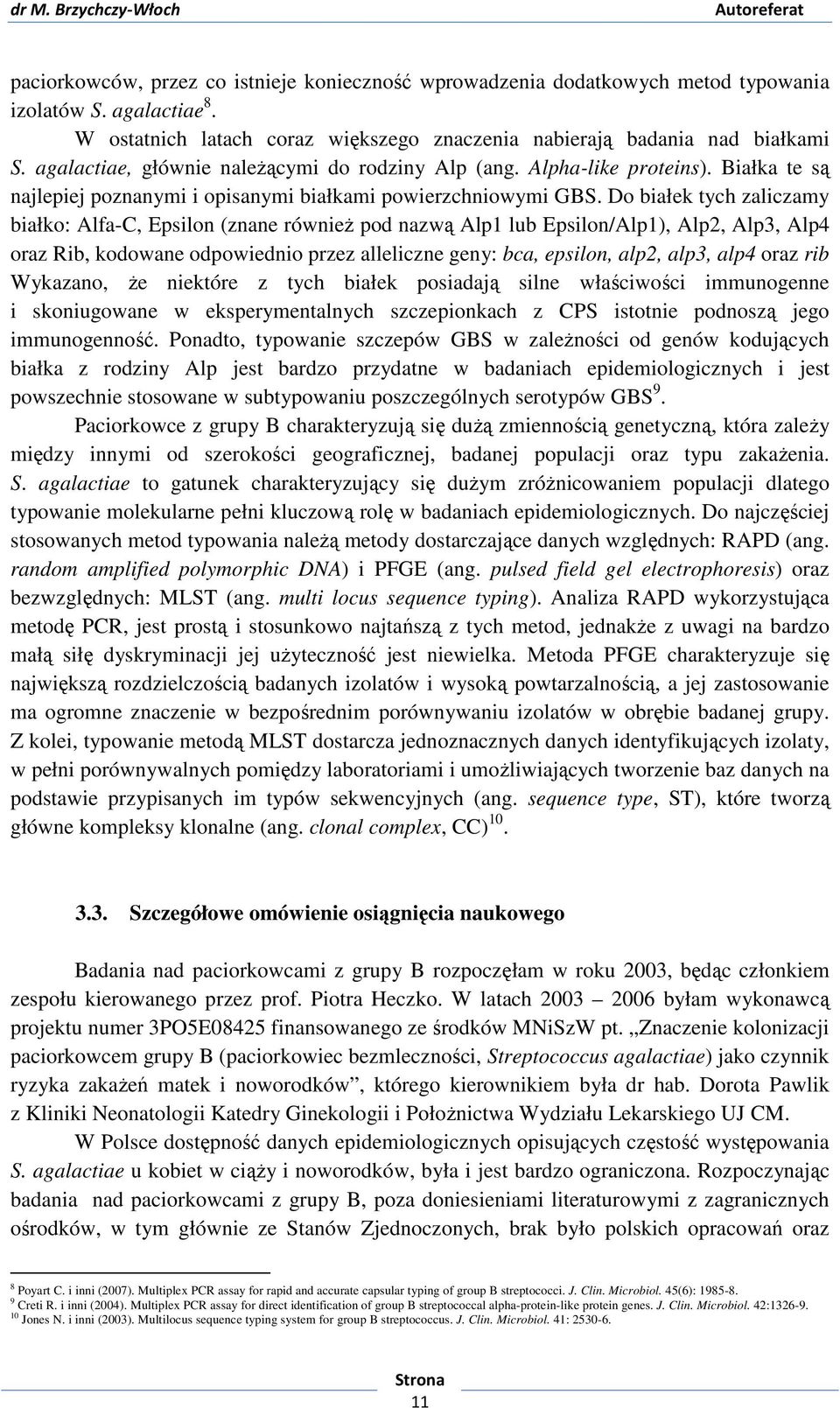 Do białek tych zaliczamy białko: Alfa-C, Epsilon (znane również pod nazwą Alp1 lub Epsilon/Alp1), Alp2, Alp3, Alp4 oraz Rib, kodowane odpowiednio przez alleliczne geny: bca, epsilon, alp2, alp3, alp4