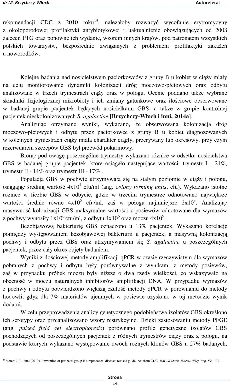 Kolejne badania nad nosicielstwem paciorkowców z grupy B u kobiet w ciąży miały na celu monitorowanie dynamiki kolonizacji dróg moczowo-płciowych oraz odbytu analizowane w trzech trymestrach ciąży