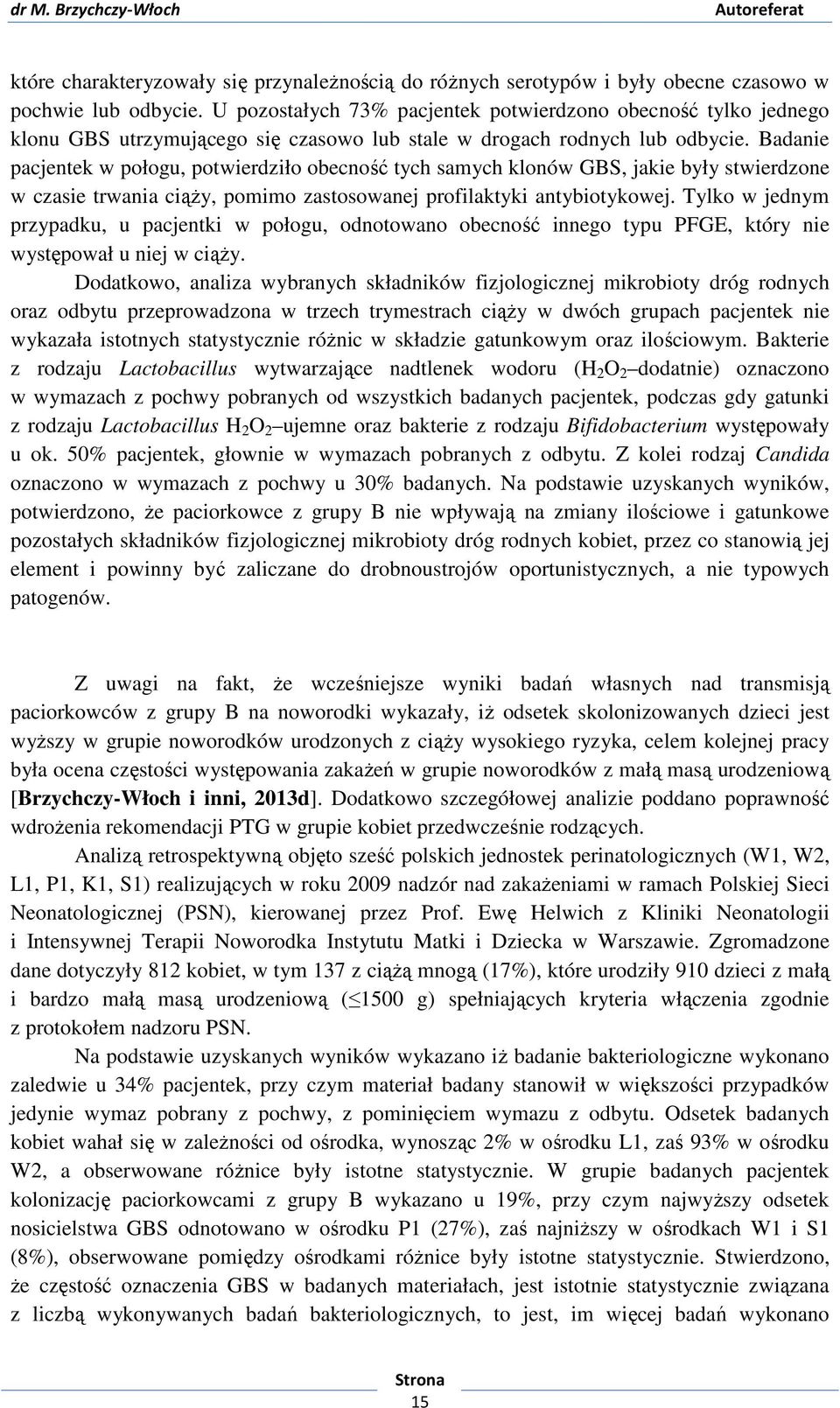 Badanie pacjentek w połogu, potwierdziło obecność tych samych klonów GBS, jakie były stwierdzone w czasie trwania ciąży, pomimo zastosowanej profilaktyki antybiotykowej.