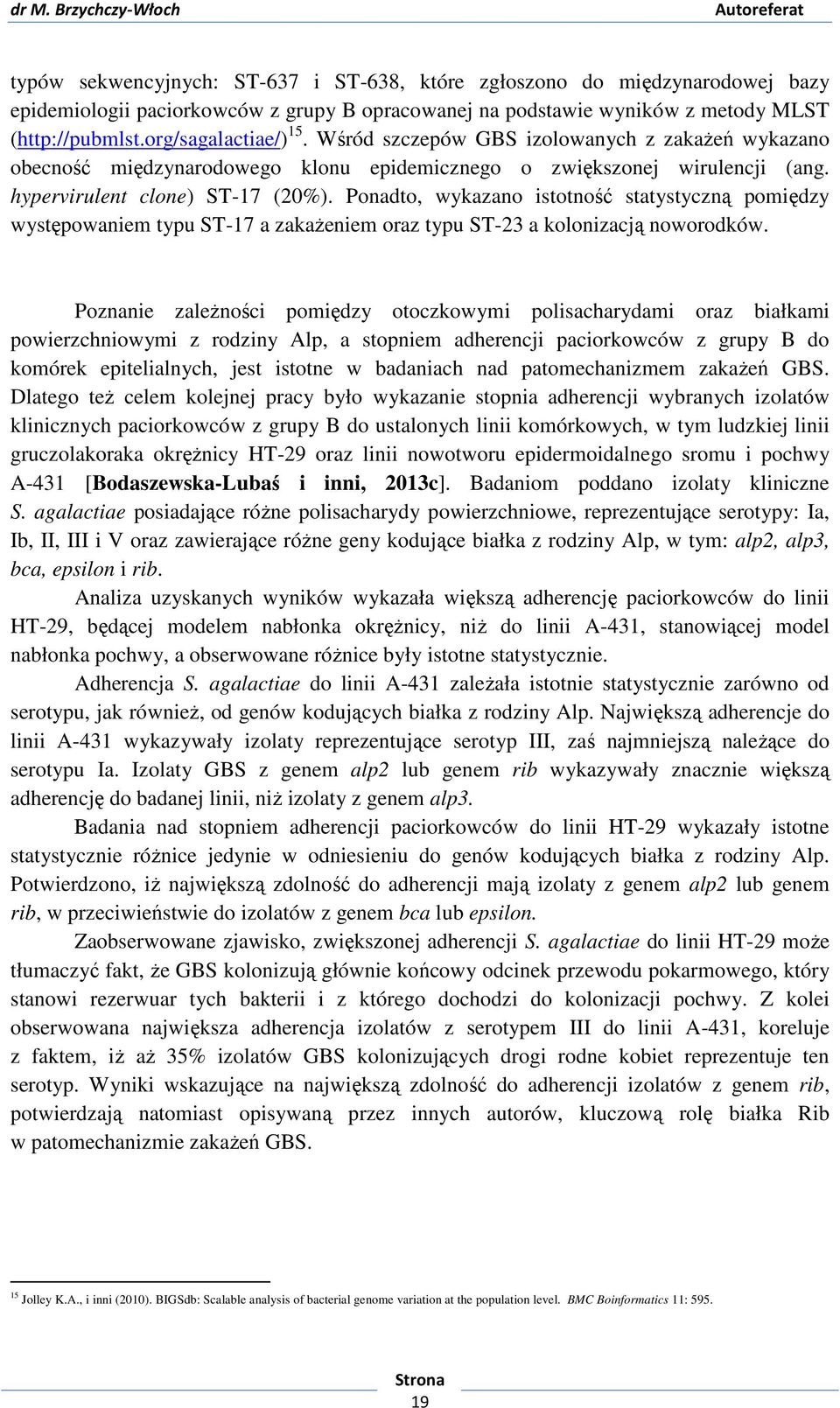 Ponadto, wykazano istotność statystyczną pomiędzy występowaniem typu ST-17 a zakażeniem oraz typu ST-23 a kolonizacją noworodków.