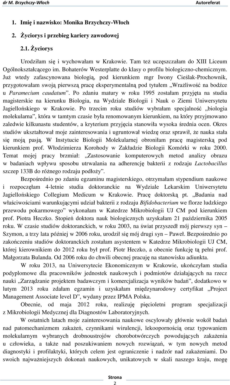 Już wtedy zafascynowana biologią, pod kierunkiem mgr Iwony Cieślak-Prochownik, przygotowałam swoją pierwszą pracę eksperymentalną pod tytułem Wrażliwość na bodźce u Paramecium caudatum.