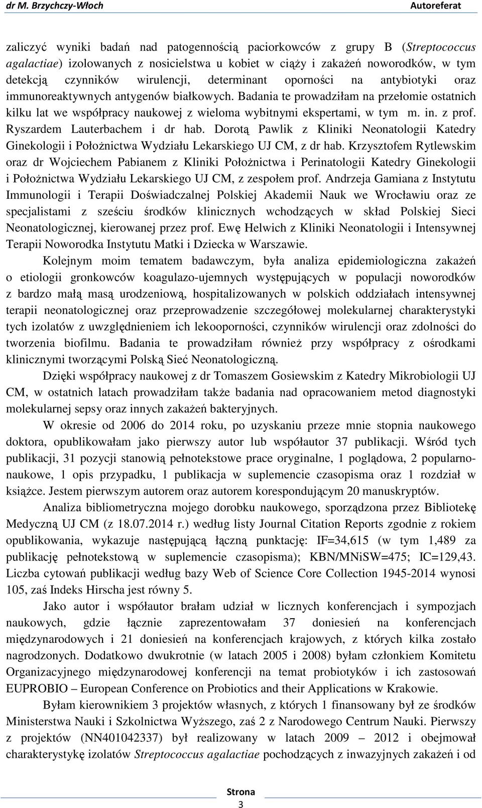 Badania te prowadziłam na przełomie ostatnich kilku lat we współpracy naukowej z wieloma wybitnymi ekspertami, w tym m. in. z prof. Ryszardem Lauterbachem i dr hab.