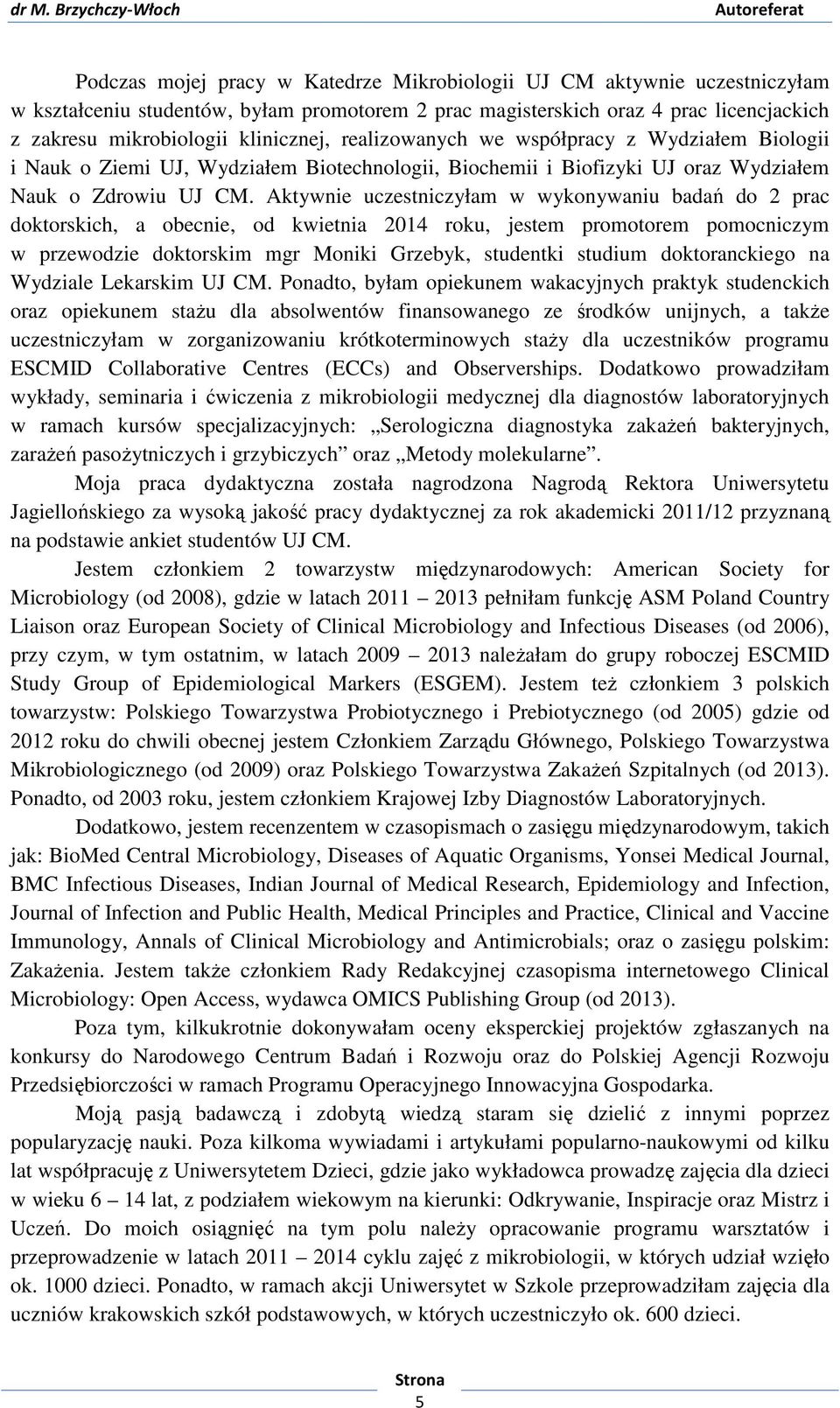 Aktywnie uczestniczyłam w wykonywaniu badań do 2 prac doktorskich, a obecnie, od kwietnia 2014 roku, jestem promotorem pomocniczym w przewodzie doktorskim mgr Moniki Grzebyk, studentki studium