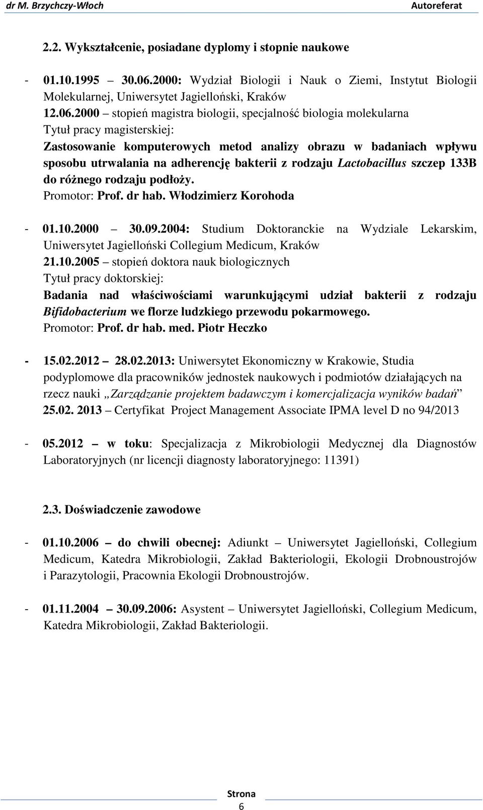 2000 stopień magistra biologii, specjalność biologia molekularna Tytuł pracy magisterskiej: Zastosowanie komputerowych metod analizy obrazu w badaniach wpływu sposobu utrwalania na adherencję