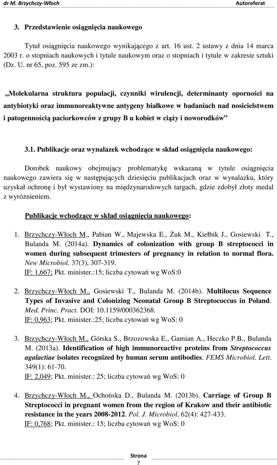 ): Molekularna struktura populacji, czynniki wirulencji, determinanty oporności na antybiotyki oraz immunoreaktywne antygeny białkowe w badaniach nad nosicielstwem i patogennością paciorkowców z