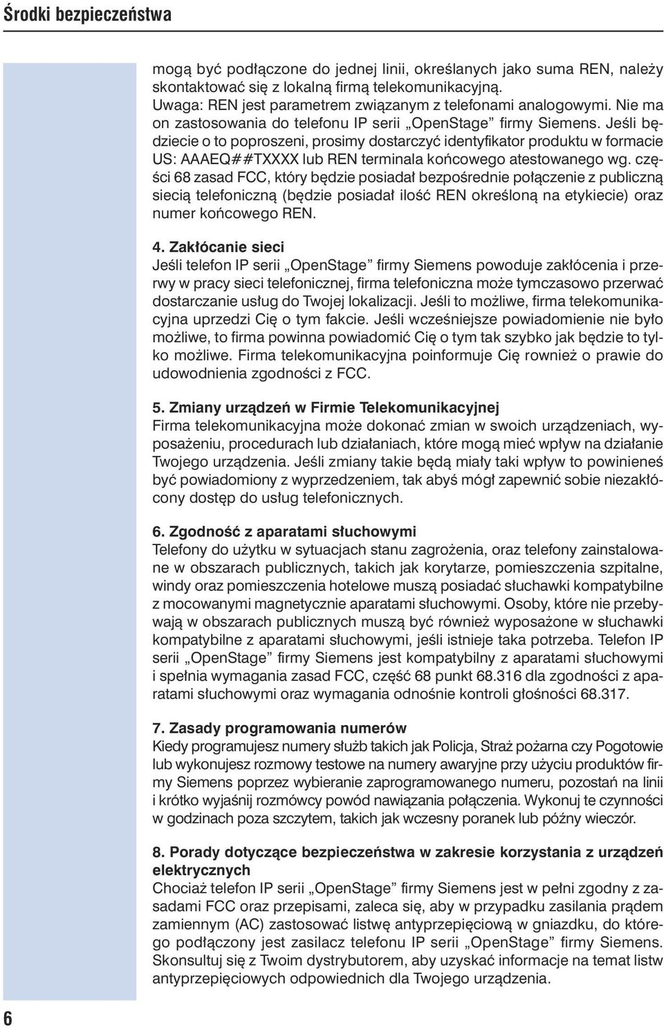 Jeśli będziecie o to poproszeni, prosimy dostarczyć identyfikator produktu w formacie US: AAAEQ##TXXXX lub REN terminala końcowego atestowanego wg.