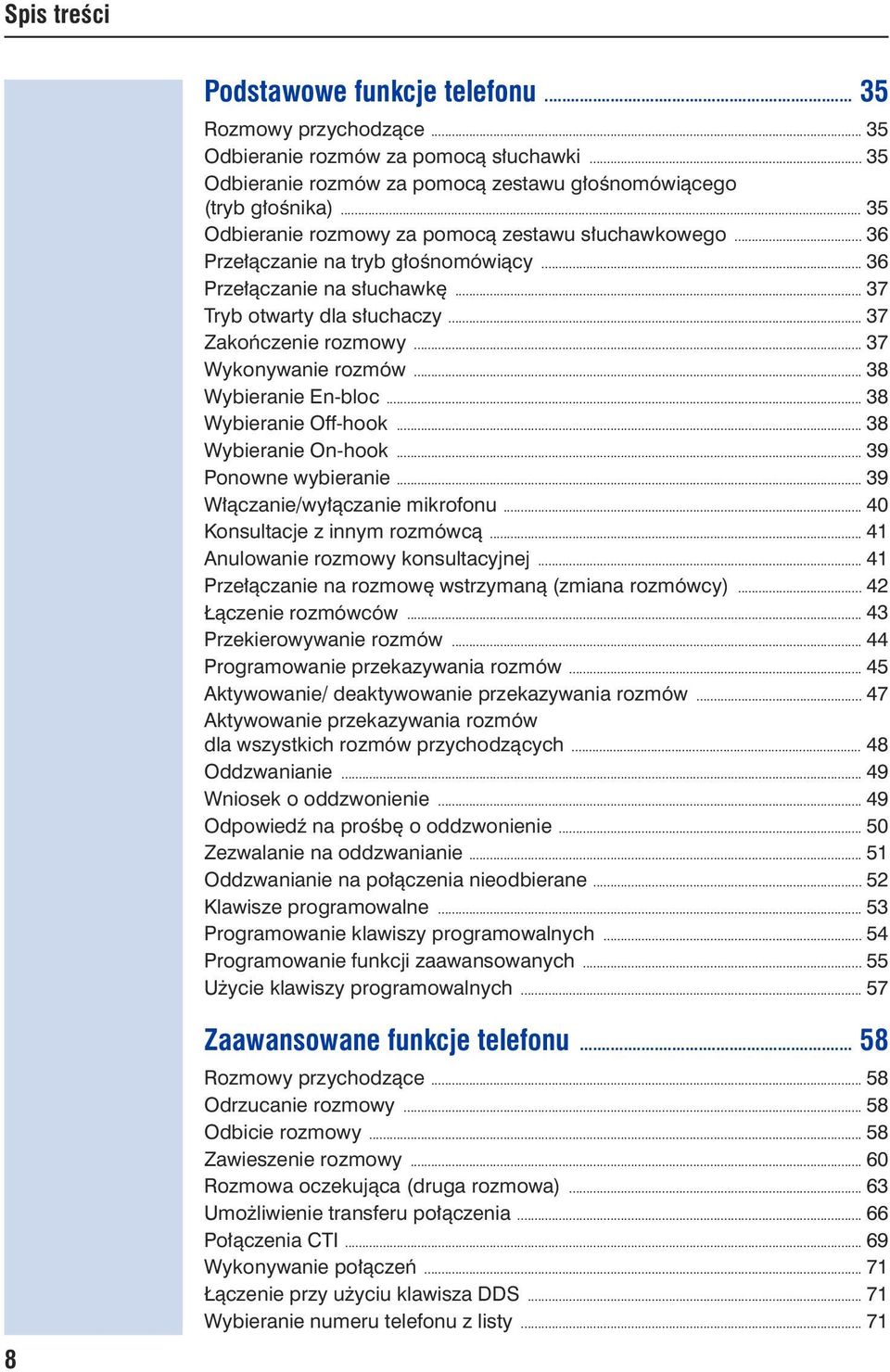 .. 37 Wykonywanie rozmów... 38 Wybieranie En-bloc... 38 Wybieranie Off-hook... 38 Wybieranie On-hook... 39 Ponowne wybieranie... 39 Włączanie/wyłączanie mikrofonu... 40 Konsultacje z innym rozmówcą.