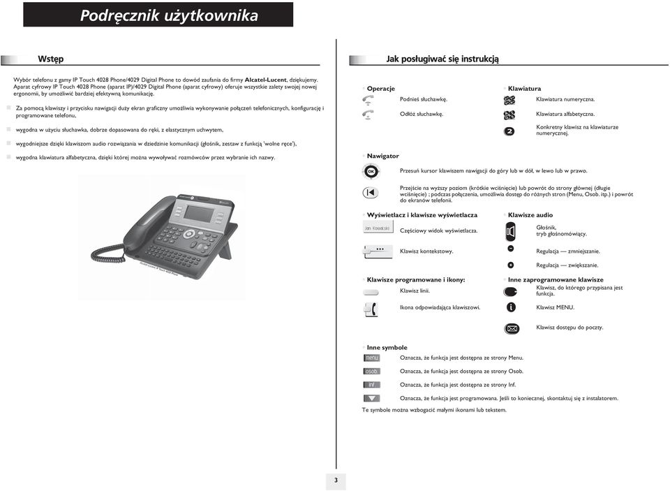 Za pomoc¹ klawiszy i przycisku nawigacji du y ekran graficzny umo liwia wykonywanie po³¹czeñ telefonicznych, konfiguracjê i programowane telefonu, wygodna w u yciu s³uchawka, dobrze dopasowana do