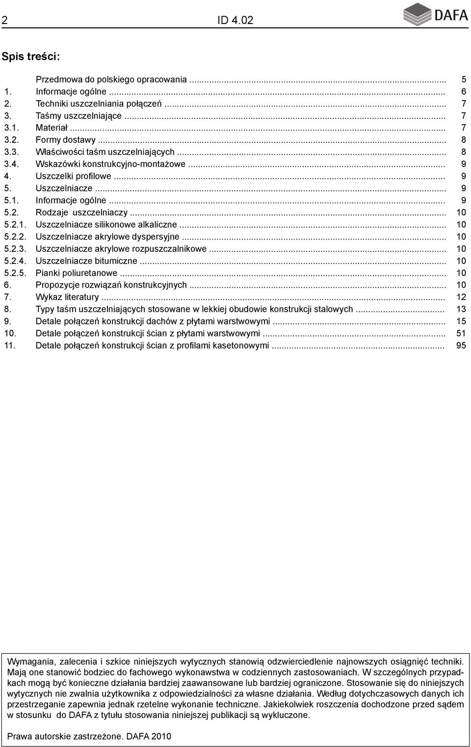 .. 10 5.2.1. Uszczelniacze silikonowe alkaliczne... 10 5.2.2. Uszczelniacze akrylowe dyspersyjne... 10 5.2.3. Uszczelniacze akrylowe rozpuszczalnikowe... 10 5.2.4. Uszczelniacze bitumiczne... 10 5.2.5. Pianki poliuretanowe.