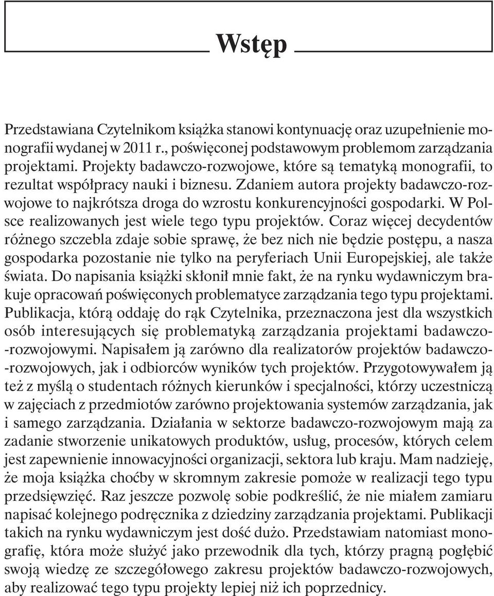 Zdaniem autora projekty badawczo-rozwojowe to najkrótsza droga do wzrostu konkurencyjności gospodarki. W Polsce realizowanych jest wiele tego typu projektów.