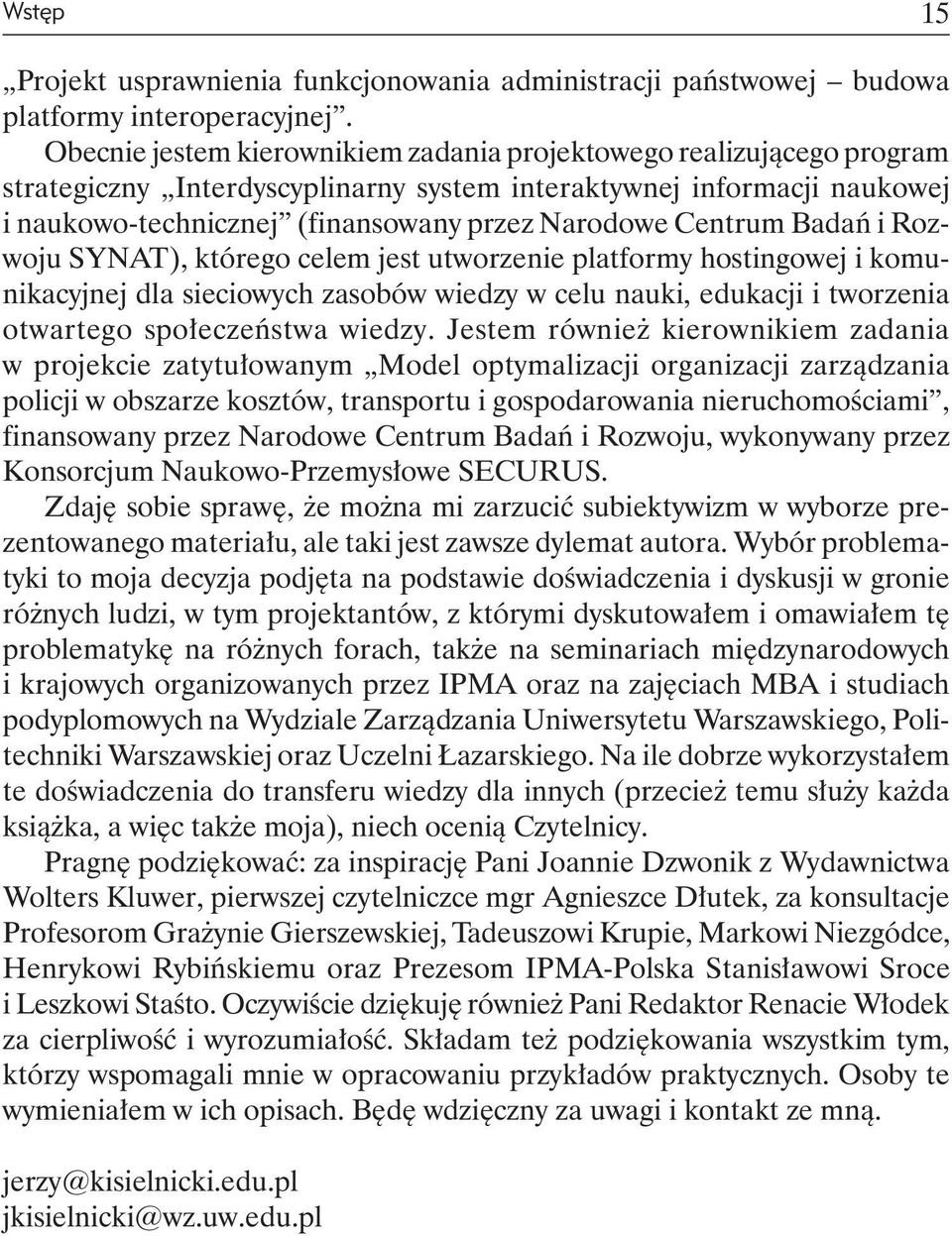 Centrum Badań i Rozwoju SYNAT), którego celem jest utworzenie platformy hostingowej i komunikacyjnej dla sieciowych zasobów wiedzy w celu nauki, edukacji i tworzenia otwartego społeczeństwa wiedzy.