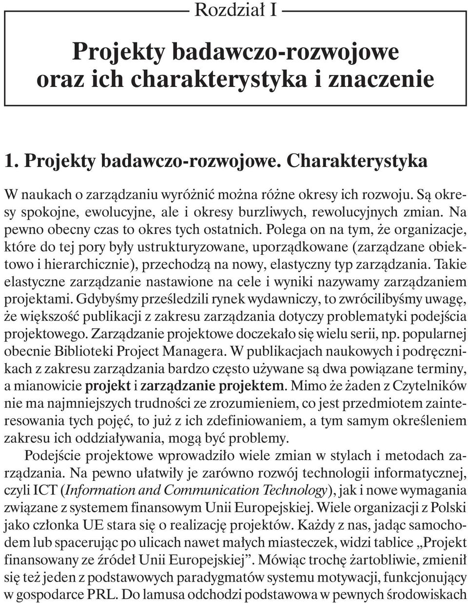 Polega on na tym, że organizacje, które do tej pory były ustrukturyzowane, uporządkowane (zarządzane obiektowo i hierarchicznie), przechodzą na nowy, elastyczny typ zarządzania.