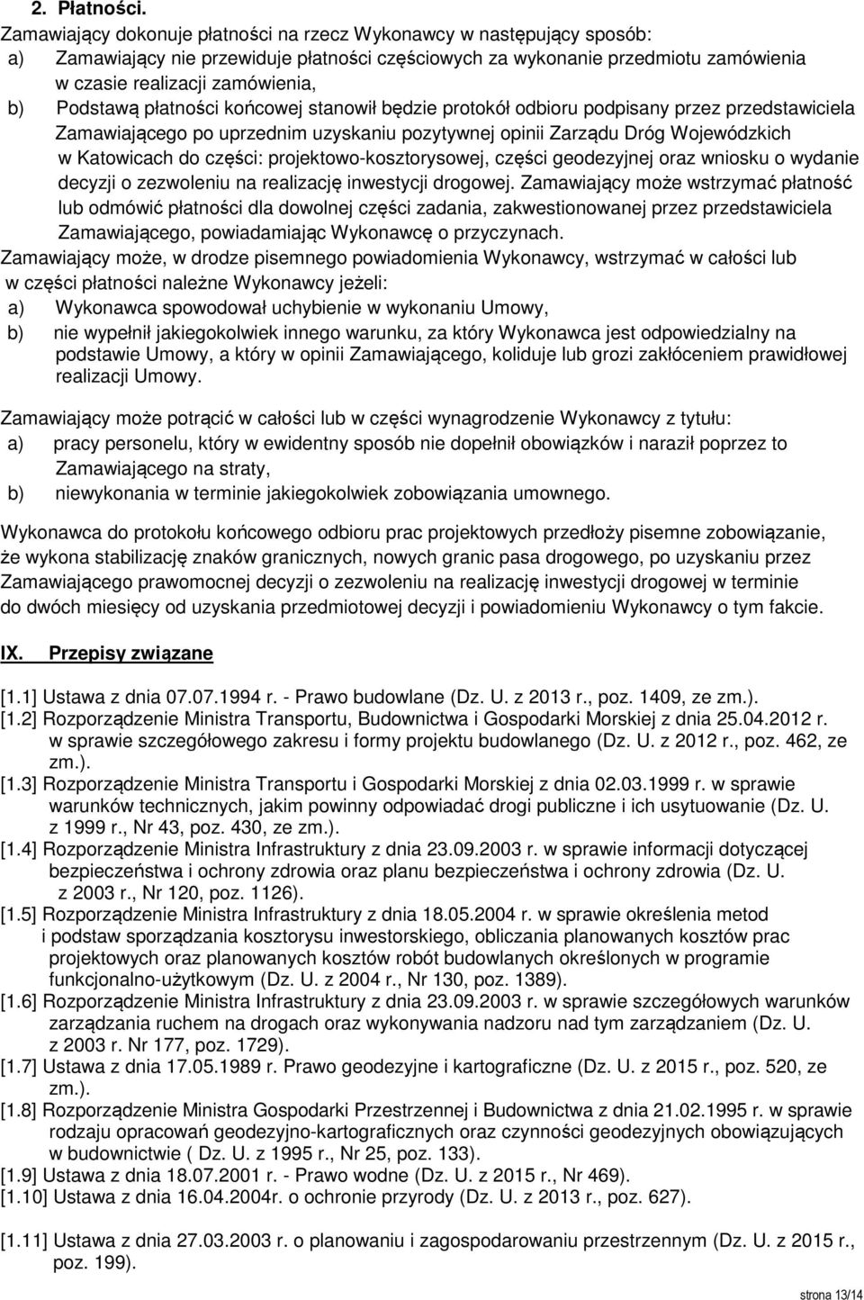 Podstawą płatności końcowej stanowił będzie protokół odbioru podpisany przez przedstawiciela Zamawiającego po uprzednim uzyskaniu pozytywnej opinii Zarządu Dróg Wojewódzkich w Katowicach do części: