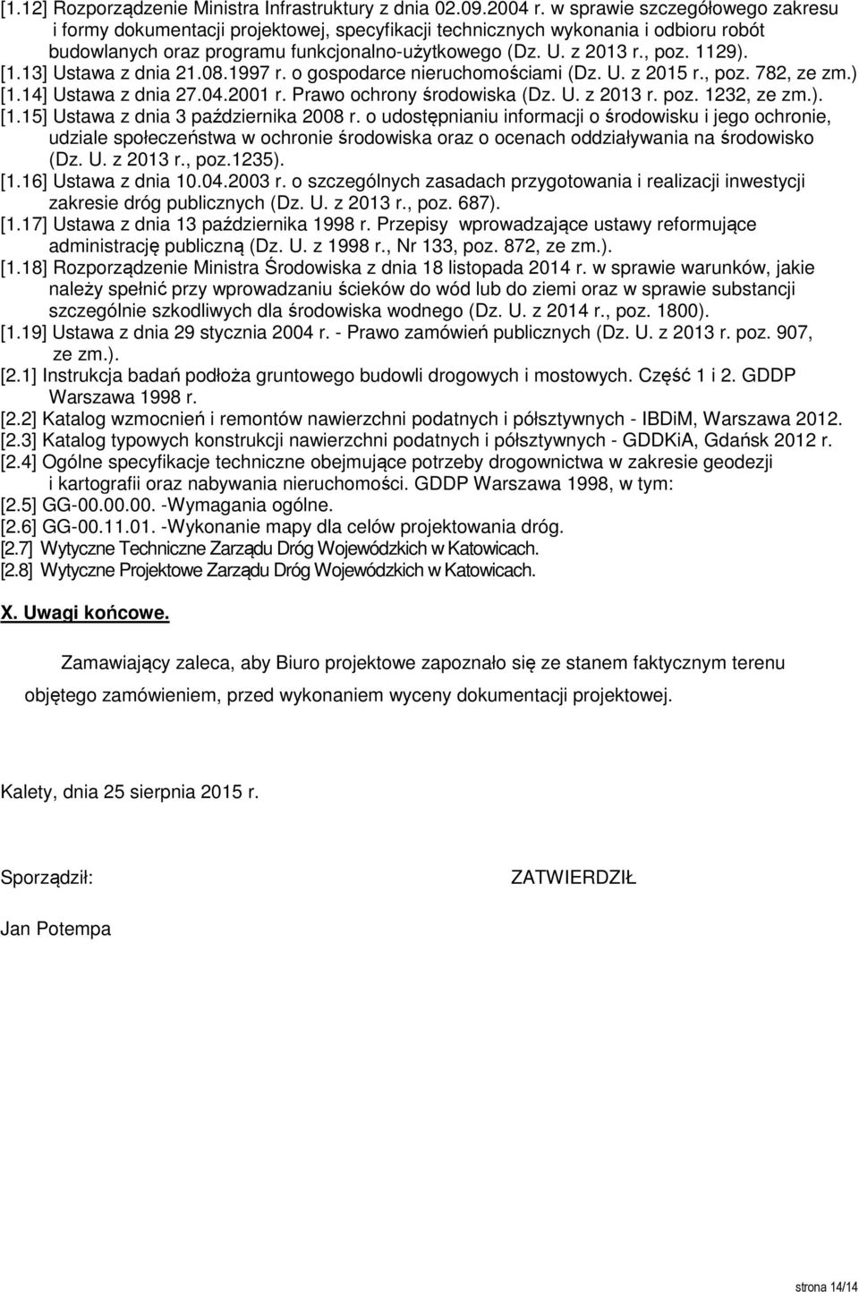 [1.13] Ustawa z dnia 21.08.1997 r. o gospodarce nieruchomościami (Dz. U. z 2015 r., poz. 782, ze zm.) [1.14] Ustawa z dnia 27.04.2001 r. Prawo ochrony środowiska (Dz. U. z 2013 r. poz. 1232, ze zm.). [1.15] Ustawa z dnia 3 października 2008 r.