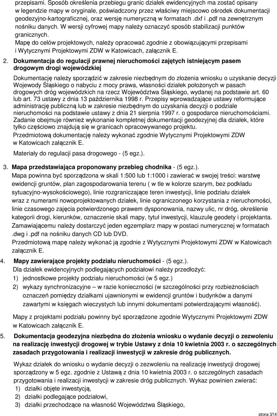 wersję numeryczną w formatach.dxf i.pdf na zewnętrznym nośniku danych. W wersji cyfrowej mapy należy oznaczyć sposób stabilizacji punktów granicznych.