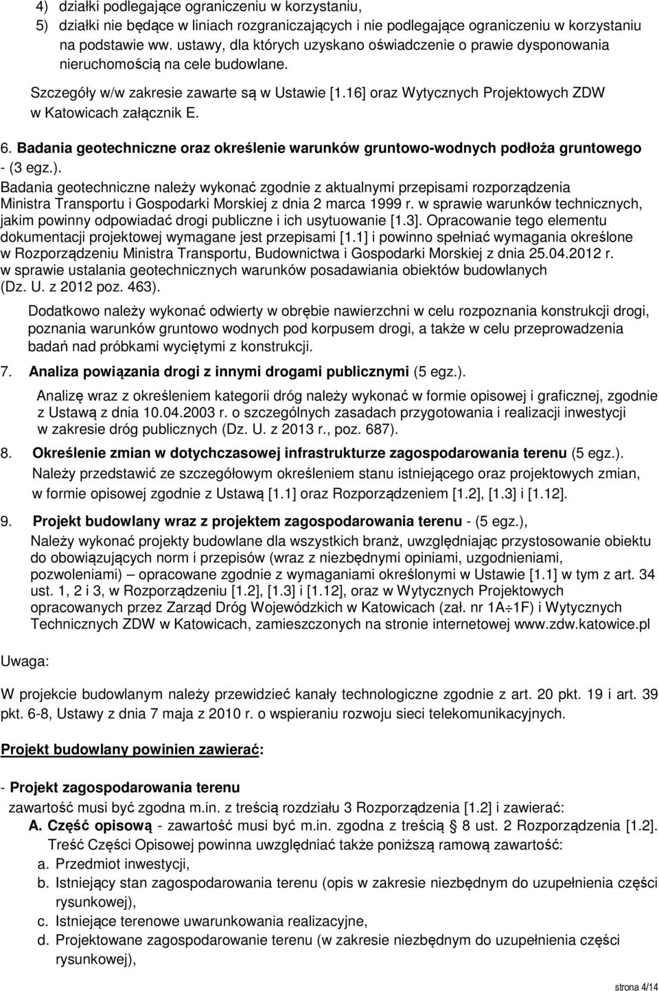 16] oraz Wytycznych Projektowych ZDW w Katowicach załącznik E. 6. Badania geotechniczne oraz określenie warunków gruntowo-wodnych podłoża gruntowego - (3 egz.).