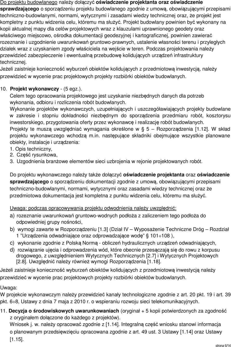 Projekt budowlany powinien być wykonany na kopii aktualnej mapy dla celów projektowych wraz z klauzulami uprawnionego geodety oraz właściwego miejscowo, ośrodka dokumentacji geodezyjnej i