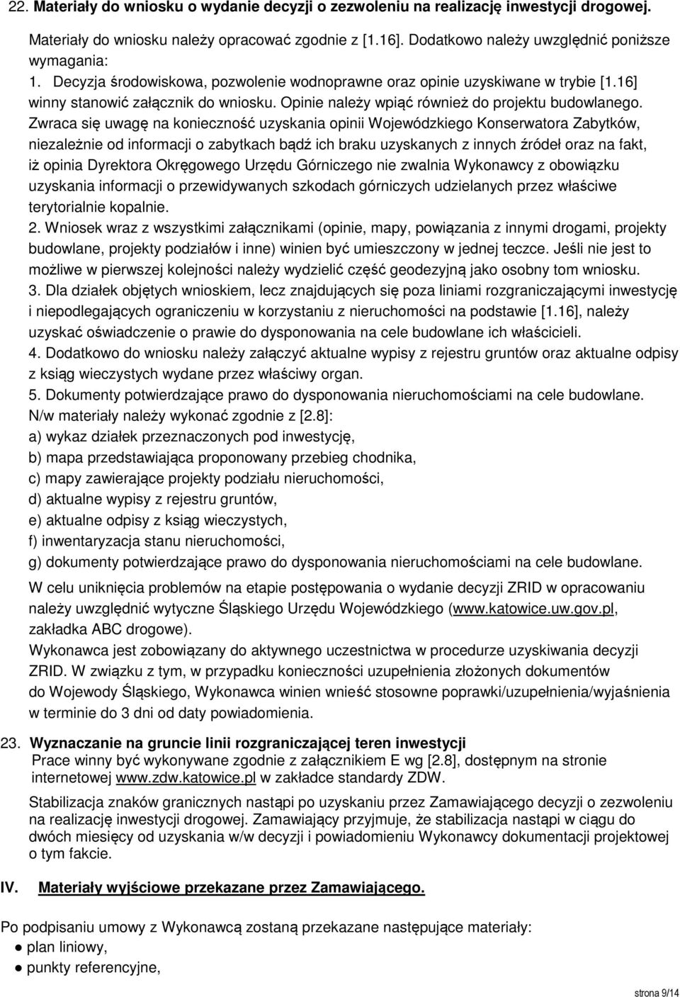 Zwraca się uwagę na konieczność uzyskania opinii Wojewódzkiego Konserwatora Zabytków, niezależnie od informacji o zabytkach bądź ich braku uzyskanych z innych źródeł oraz na fakt, iż opinia Dyrektora