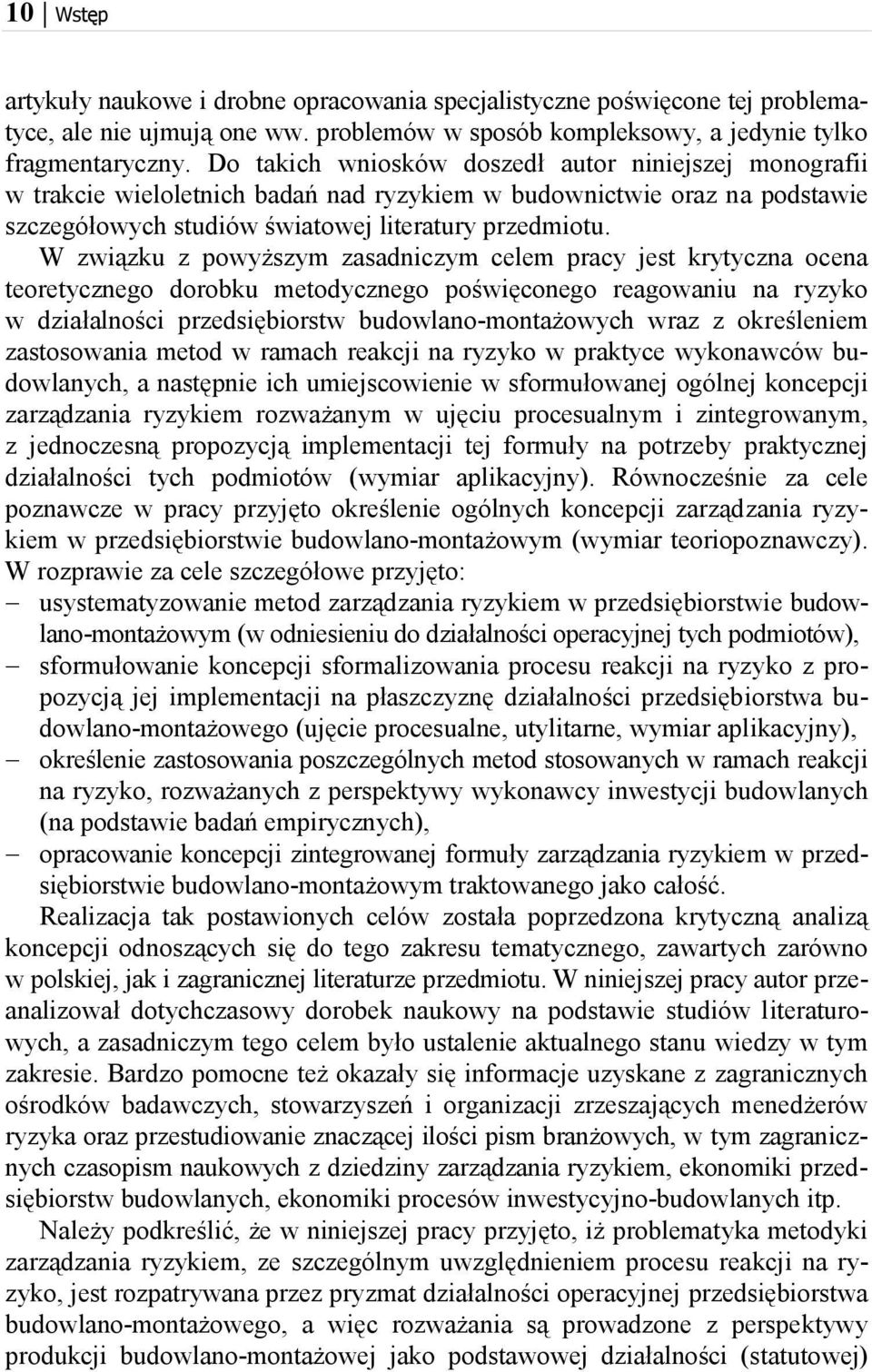 W związku z powyższym zasadniczym celem pracy jest krytyczna ocena teoretycznego dorobku metodycznego poświęconego reagowaniu na ryzyko w działalności przedsiębiorstw budowlano-montażowych wraz z