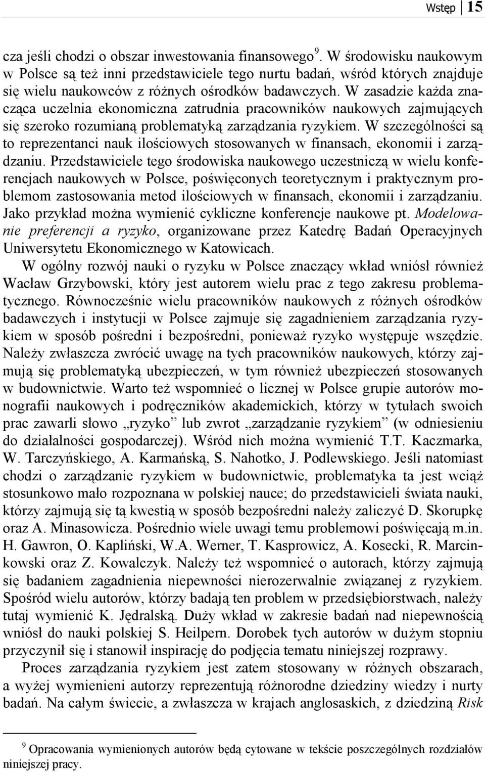 W zasadzie każda znacząca uczelnia ekonomiczna zatrudnia pracowników naukowych zajmujących się szeroko rozumianą problematyką zarządzania ryzykiem.