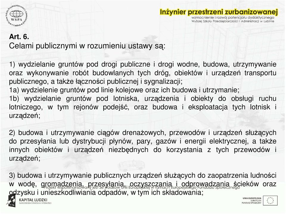 publicznego, a także łączności publicznej i sygnalizacji; 1a) wydzielenie gruntów pod linie kolejowe oraz ich budowa i utrzymanie; 1b) wydzielanie gruntów pod lotniska, urządzenia i obiekty do