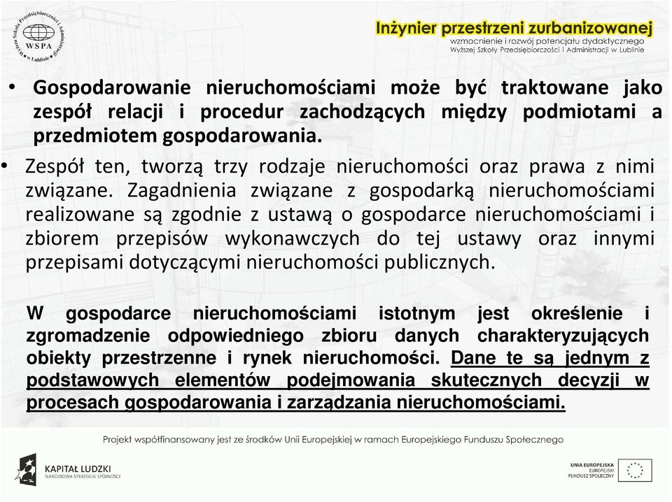 Zagadnienia związane z gospodarką nieruchomościami realizowane są zgodnie z ustawą o gospodarce nieruchomościami i zbiorem przepisów wykonawczych do tej ustawy oraz innymi przepisami