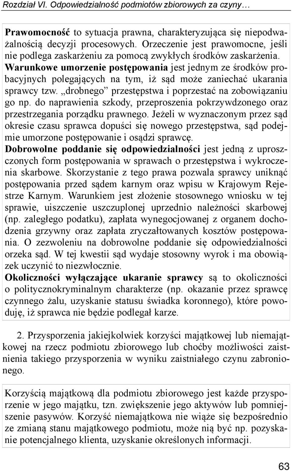 Warunkowe umorzenie postępowania jest jednym ze środków probacyjnych polegających na tym, iż sąd może zaniechać ukarania sprawcy tzw. drobnego przestępstwa i poprzestać na zobowiązaniu go np.