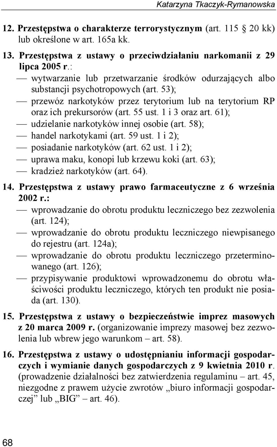 1 i 3 oraz art. 61); udzielanie narkotyków innej osobie (art. 58); handel narkotykami (art. 59 ust. 1 i 2); posiadanie narkotyków (art. 62 ust. 1 i 2); uprawa maku, konopi lub krzewu koki (art.