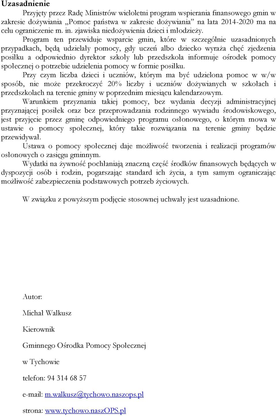 Program ten przewiduje wsparcie gmin, które w szczególnie uzasadnionych przypadkach, będą udzielały pomocy, gdy uczeń albo dziecko wyraża chęć zjedzenia posiłku a odpowiednio dyrektor szkoły lub