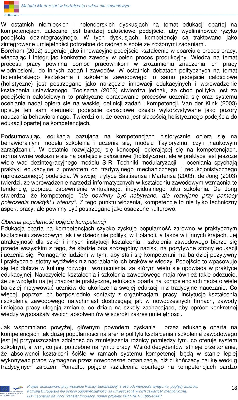 Boreham (2002) sugeruje jako innowacyjne podejście kształcenie w oparciu o proces pracy, włączając i integrując konkretne zawody w pełen proces produkcyjny.