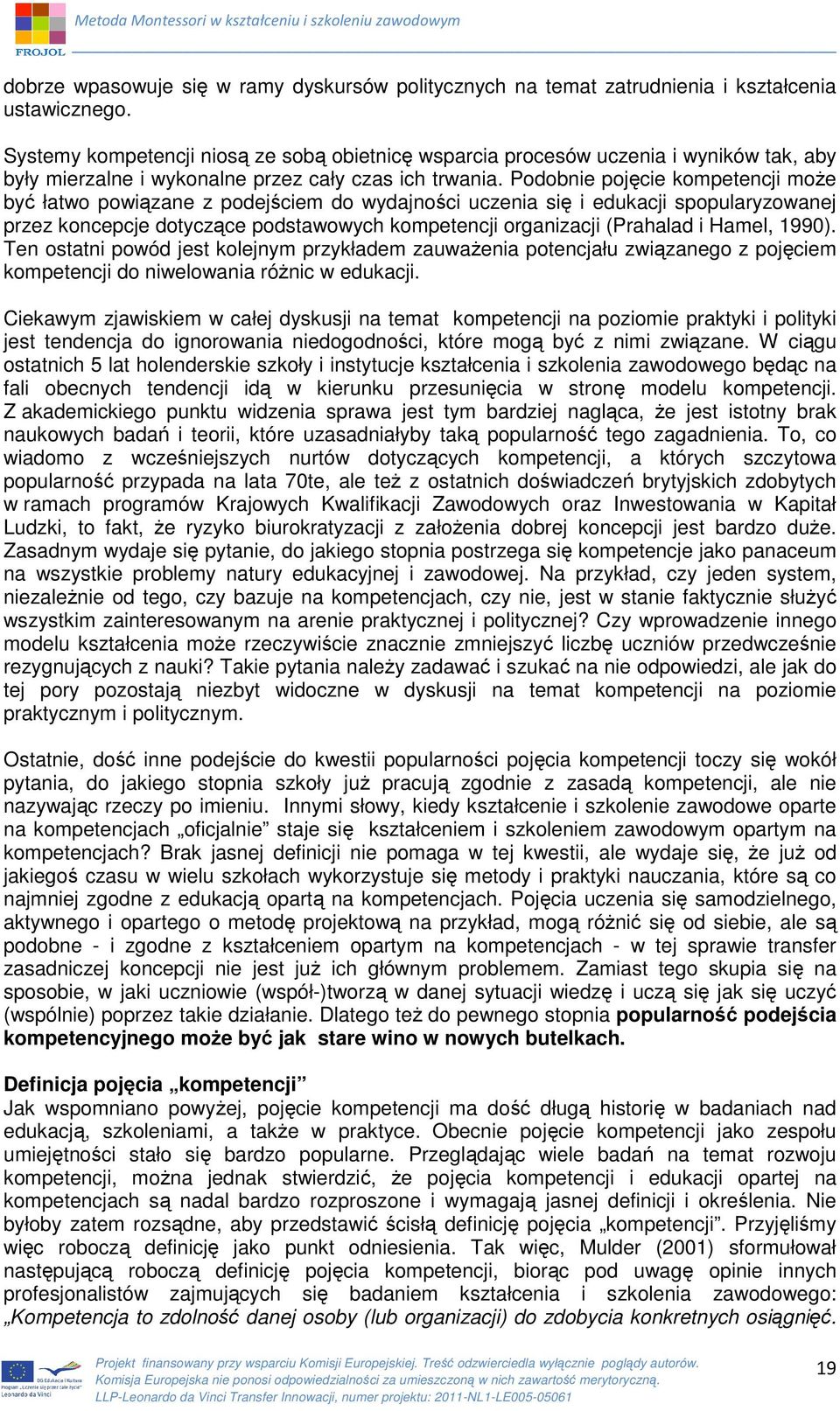 Podobnie pojęcie kompetencji może być łatwo powiązane z podejściem do wydajności uczenia się i edukacji spopularyzowanej przez koncepcje dotyczące podstawowych kompetencji organizacji (Prahalad i