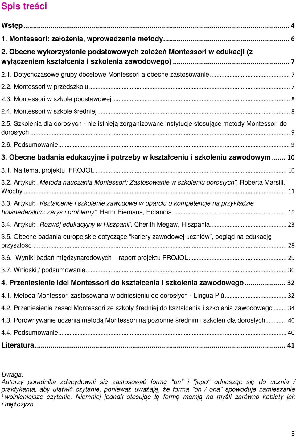 Szkolenia dla dorosłych - nie istnieją zorganizowane instytucje stosujące metody Montessori do dorosłych... 9 2.6. Podsumowanie... 9 3.