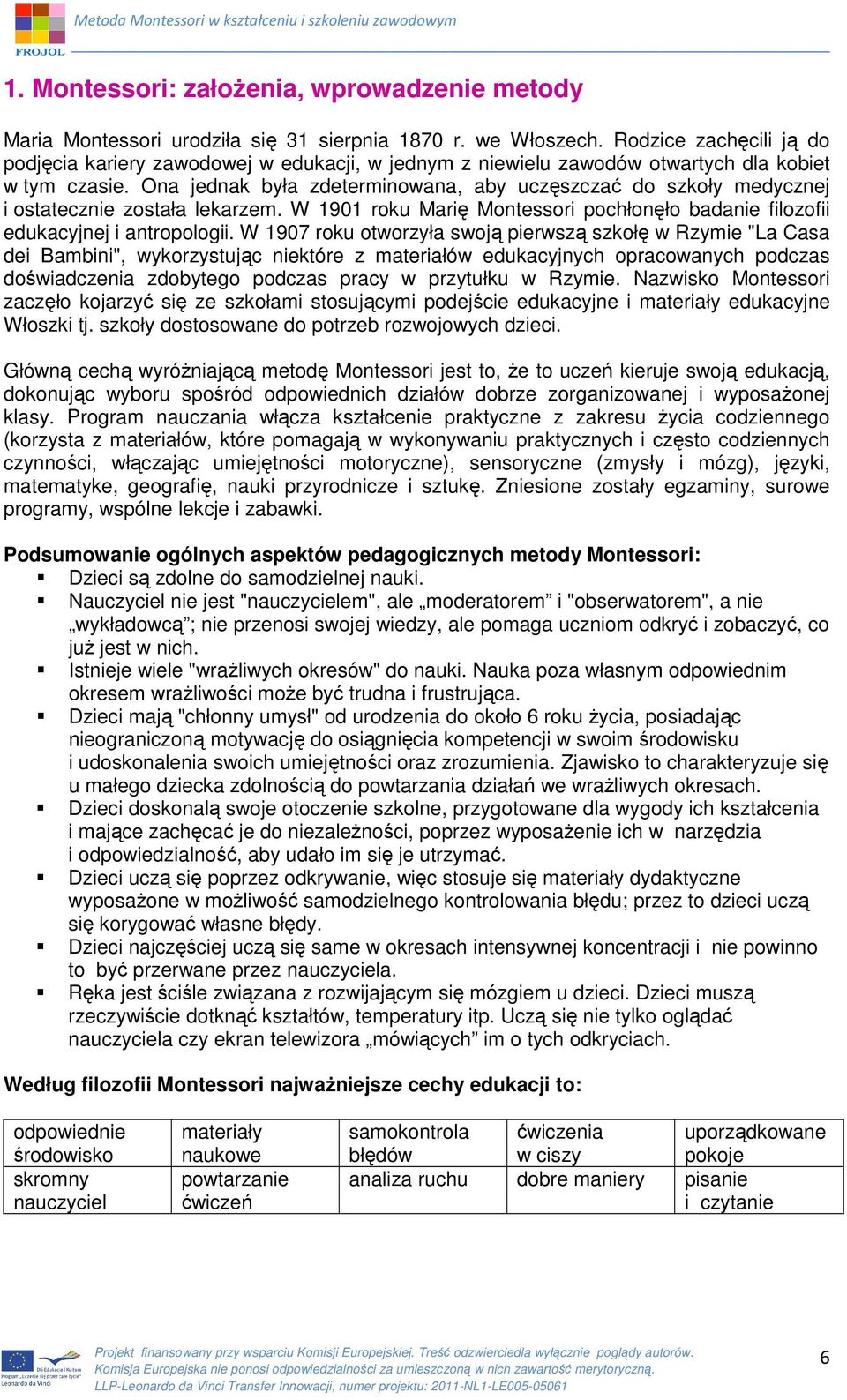 Ona jednak była zdeterminowana, aby uczęszczać do szkoły medycznej i ostatecznie została lekarzem. W 1901 roku Marię Montessori pochłonęło badanie filozofii edukacyjnej i antropologii.