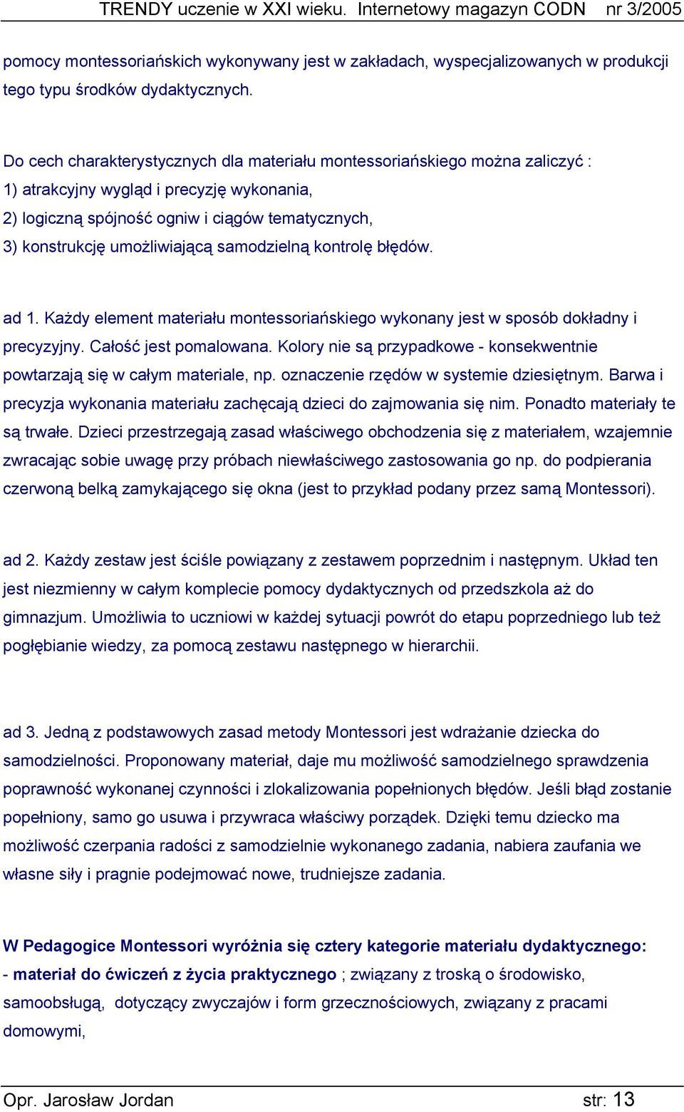 samodzielną kontrolę błędów. ad 1. Każdy element materiału montessoriańskiego wykonany jest w sposób dokładny i precyzyjny. Całość jest pomalowana.