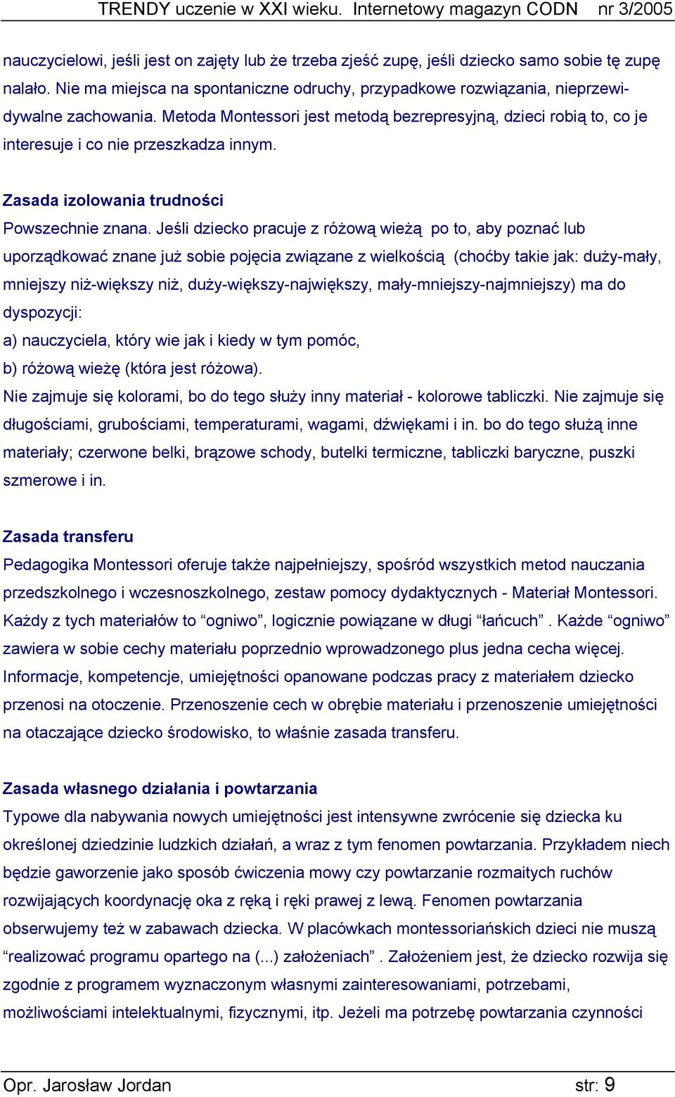 Jeśli dziecko pracuje z różową wieżą po to, aby poznać lub uporządkować znane już sobie pojęcia związane z wielkością (choćby takie jak: duży-mały, mniejszy niż-większy niż, duży-większy-największy,