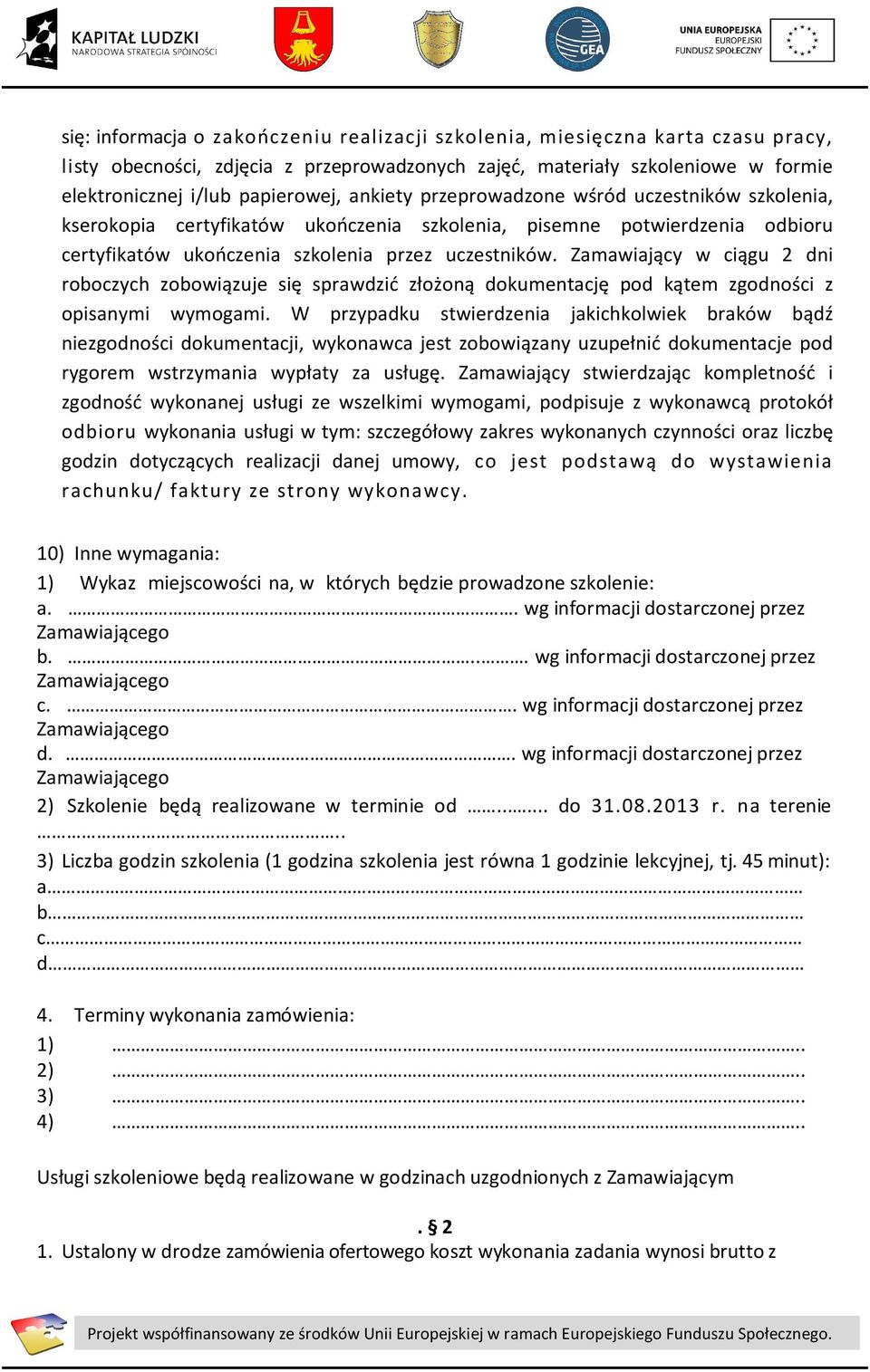 Zamawiający w ciągu 2 dni roboczych zobowiązuje się sprawdzić złożoną dokumentację pod kątem zgodności z opisanymi wymogami.