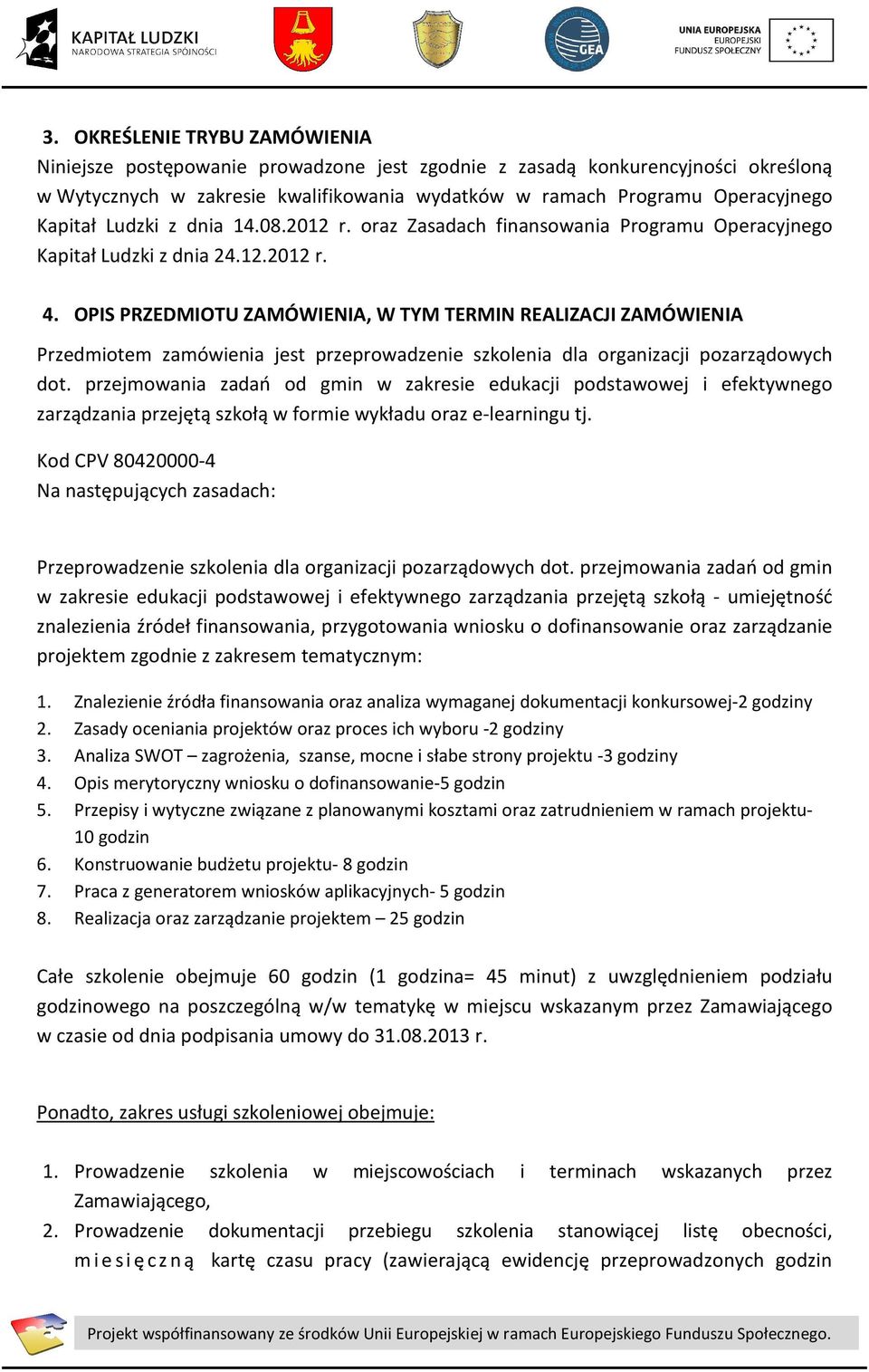 OPIS PRZEDMIOTU ZAMÓWIENIA, W TYM TERMIN REALIZACJI ZAMÓWIENIA Przedmiotem zamówienia jest przeprowadzenie szkolenia dla organizacji pozarządowych dot.