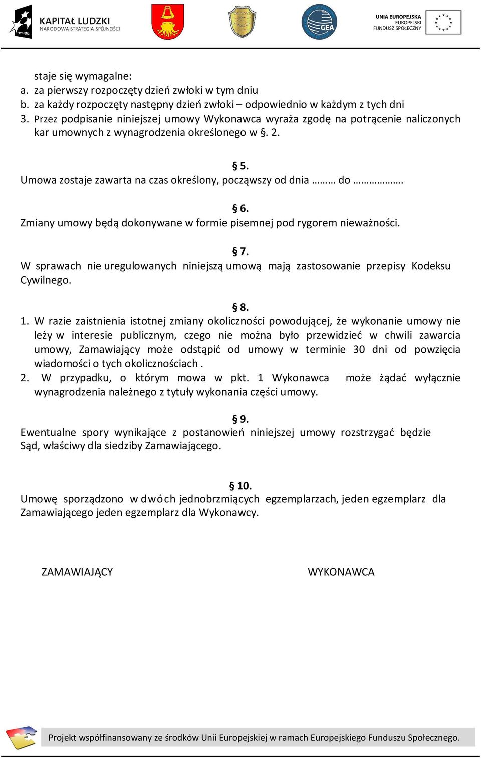 Zmiany umowy będą dokonywane w formie pisemnej pod rygorem nieważności. 7. W sprawach nie uregulowanych niniejszą umową mają zastosowanie przepisy Kodeksu Cywilnego. 8. 1.