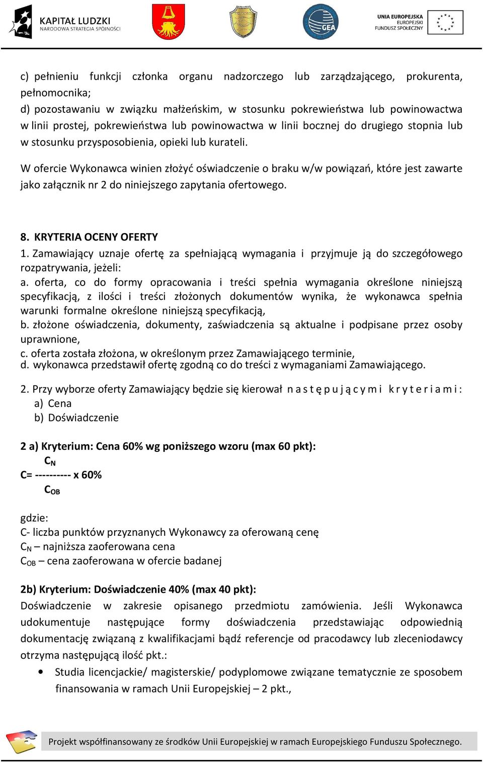 W ofercie Wykonawca winien złożyć oświadczenie o braku w/w powiązań, które jest zawarte jako załącznik nr 2 do niniejszego zapytania ofertowego. 8. KRYTERIA OCENY OFERTY 1.