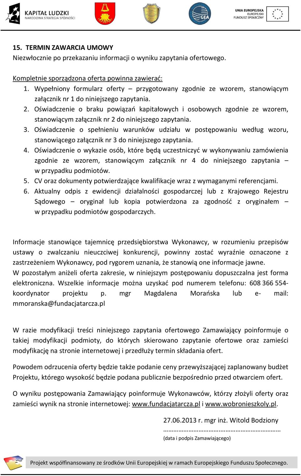 Oświadczenie o braku powiązań kapitałowych i osobowych zgodnie ze wzorem, stanowiącym załącznik nr 2 do niniejszego zapytania. 3.