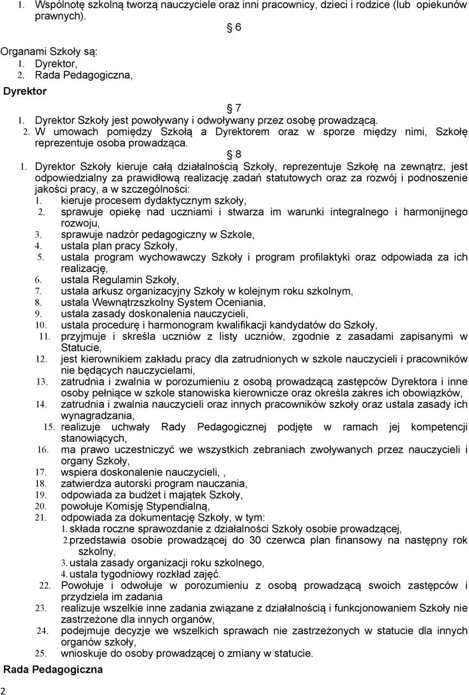 Dyrektor Szkoły kieruje całą działalnością Szkoły, reprezentuje Szkołę na zewnątrz, jest odpowiedzialny za prawidłową realizację zadań statutowych oraz za rozwój i podnoszenie jakości pracy, a w