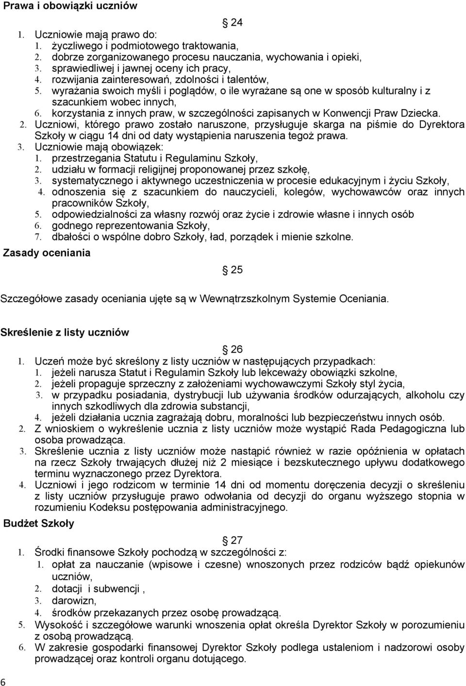 wyrażania swoich myśli i poglądów, o ile wyrażane są one w sposób kulturalny i z szacunkiem wobec innych, 6. korzystania z innych praw, w szczególności zapisanych w Konwencji Praw Dziecka. 2.