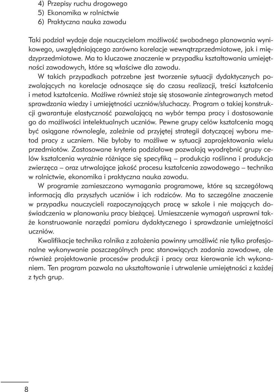 W takich przypadkach potrzebne jest tworzenie sytuacji dydaktycznych pozwalających na korelacje odnoszące się do czasu realizacji, treści kształcenia i metod kształcenia.