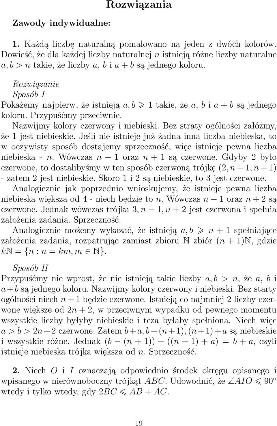 Sposób I Pokażemy najpierw, że istnieją a, b 1 takie, że a, b i a + b są jednego koloru. Przypuśćmy przeciwnie. Nazwijmy kolory czerwony i niebieski.