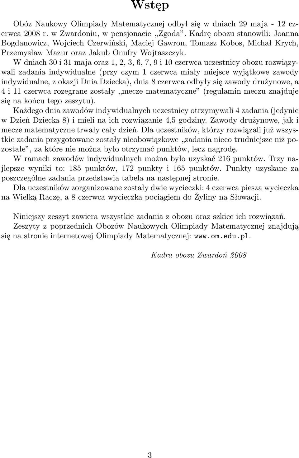 W dniach 30 i 31 maja oraz 1, 2, 3, 6, 7, 9 i 10 czerwca uczestnicy obozu rozwiązywali zadania indywidualne (przy czym 1 czerwca miały miejsce wyjątkowe zawody indywidualne, z okazji Dnia Dziecka),